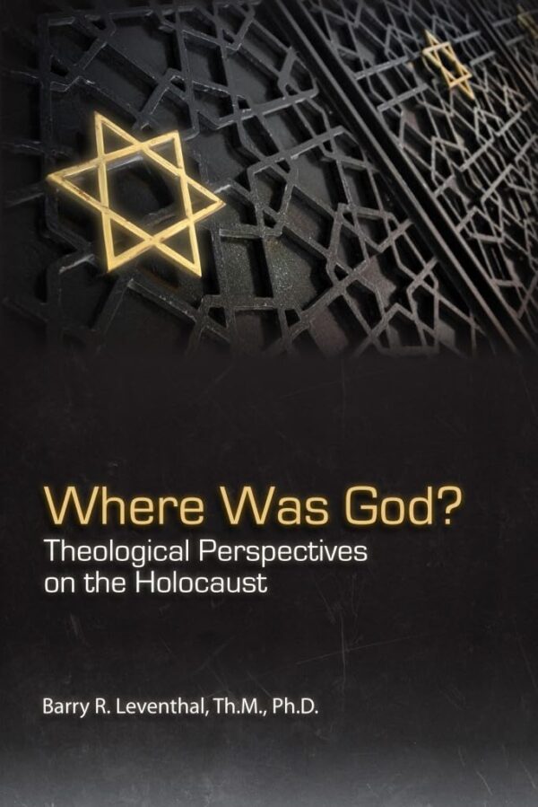 Where Was God? Theological Perspectives on the Holocaust by Dr. Barry R. Leventhal