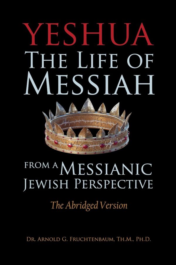 Yeshua: The Life of Messiah From a Messianic Jewish Perspective by Dr. Arnold G. Fruchtenbaum